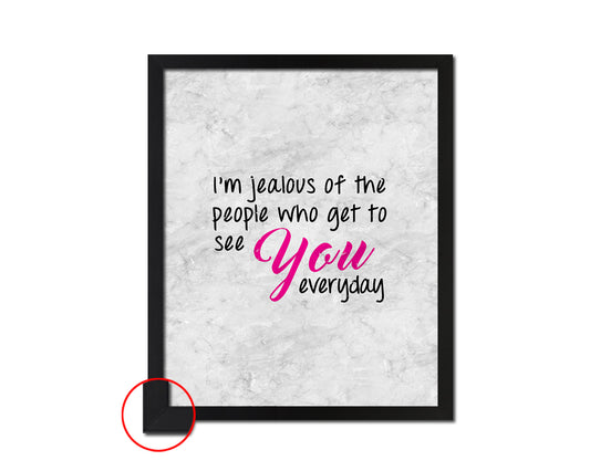 I’m jealous of the people who get to see you Quote Framed Print Wall Art Decor Gifts