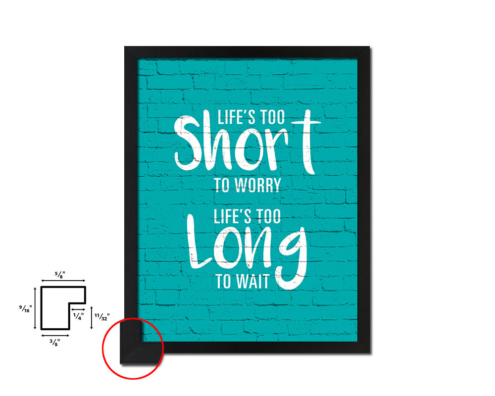 Life is too short to worry Life is too long to wait Quote Saying Framed Print Wall Decor Art Gifts