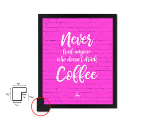 Never trust anyone who doesn't drink coffee Quotes Framed Print Home Decor Wall Art Gifts