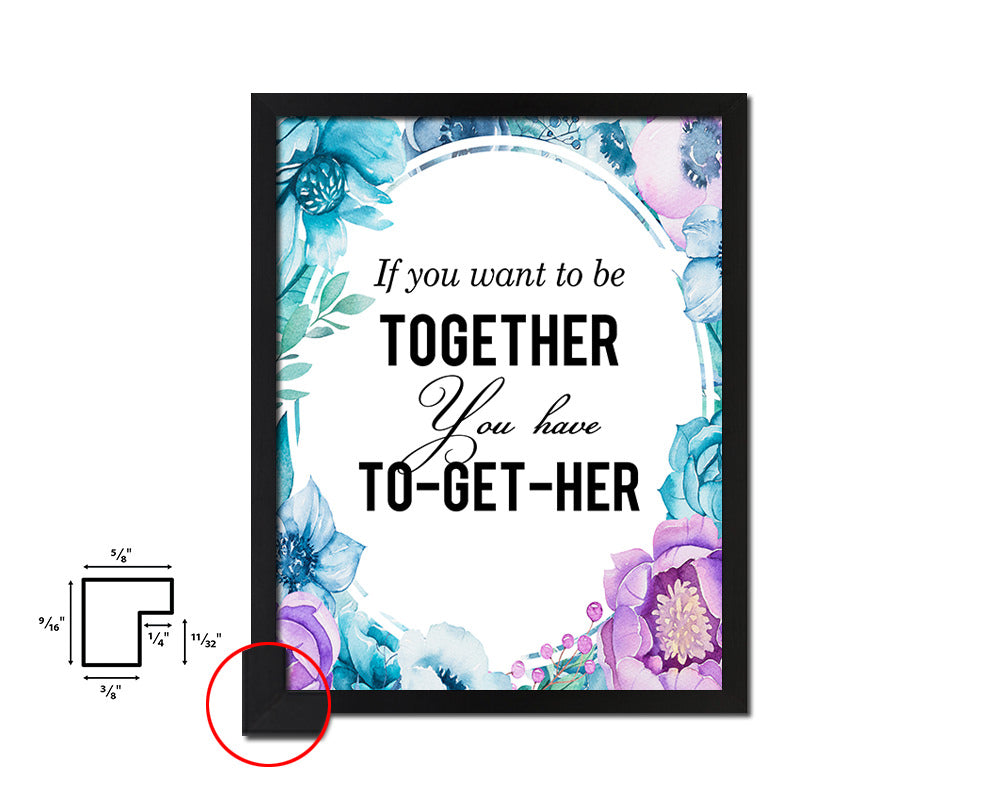 If you want to be together you have to get her Quote Boho Flower Framed Print Wall Decor Art
