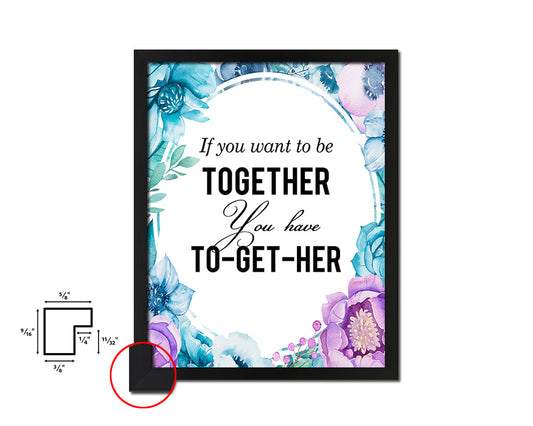 If you want to be together you have to get her Quote Boho Flower Framed Print Wall Decor Art