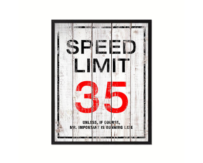 Speed limit 35 unless of course Mr important is running late Notice Danger Sign Framed Print Art