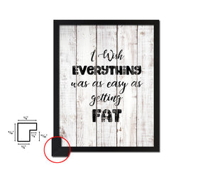 I wish everything was as easy as fat White Wash Quote Framed Print Wall Decor Art