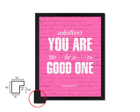Whatever you are be a good one Quote Saying Framed Print Home Decor Wall Art Gifts