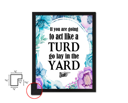 If you are going to act like turd go lay Quote Boho Flower Framed Print Wall Decor Art