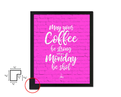 May your coffee be strong and your monday be shot Quotes Framed Print Home Decor Wall Art Gifts