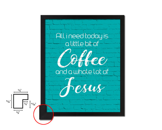 All I need today is a little bit of coffee Quotes Framed Print Home Decor Wall Art Gifts