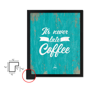 It's never too late for coffee Quotes Framed Print Home Decor Wall Art Gifts