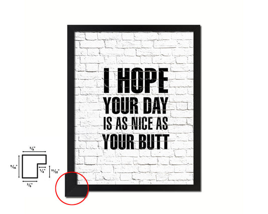 I hope your day is as nice as your butt Quote Framed Print Home Decor Wall Art Gifts