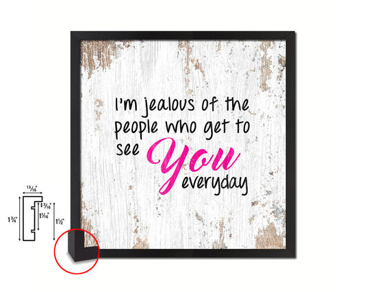 I’m jealous of the people who get to see you Quote Framed Print Home Decor Wall Art Gifts