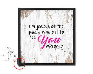I’m jealous of the people who get to see you Quote Framed Print Home Decor Wall Art Gifts