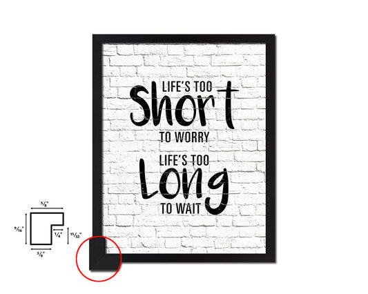 Life is too short to worry Life is too long to wait Quote Framed Print Home Decor Wall Art Gifts