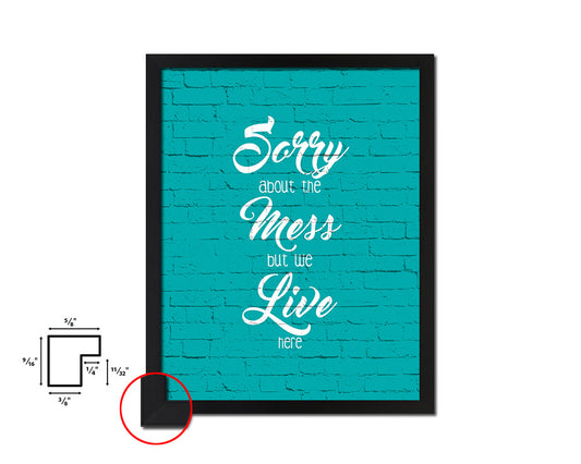 Sorry about the mess but we live here Quote Saying Framed Print Home Decor Wall Art Gifts