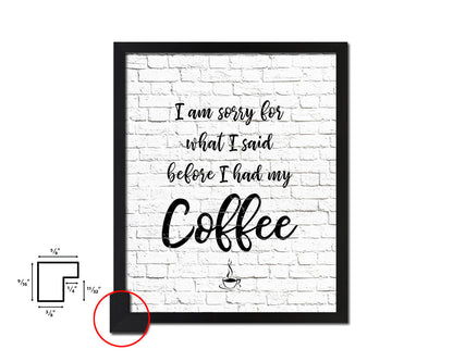 I am sorry for what I said before I had my coffee Quote Framed Artwork Print Wall Decor Art Gifts