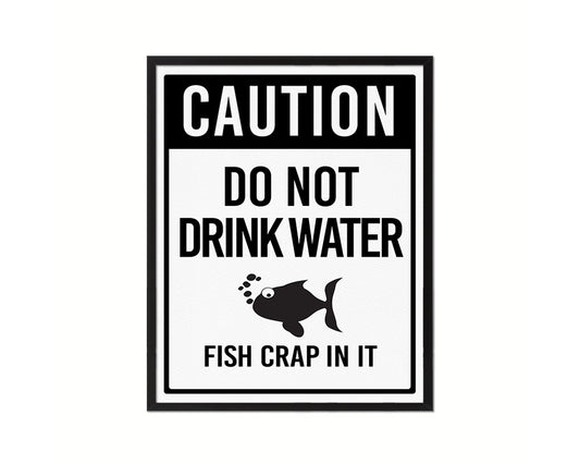 Do not drink water fish crap in it Notice Danger Sign Framed Print Home Decor Wall Art Gifts