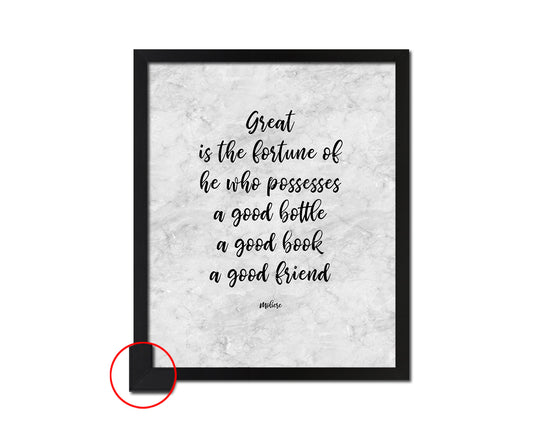 Great is the fortune of he who ppssesses a good bottle a good book a good friend Quote Framed Art