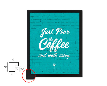 Just pour the coffee & walk away Quotes Framed Print Home Decor Wall Art Gifts