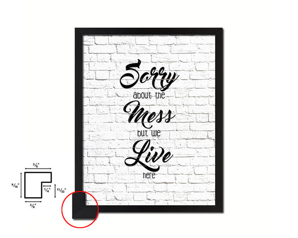 Sorry about the mess but we live here Quote Framed Print Home Decor Wall Art Gifts