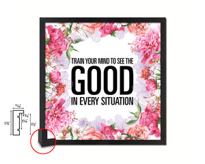 Train your mind to see the good in every situation Quote Framed Print Home Decor Wall Art Gifts