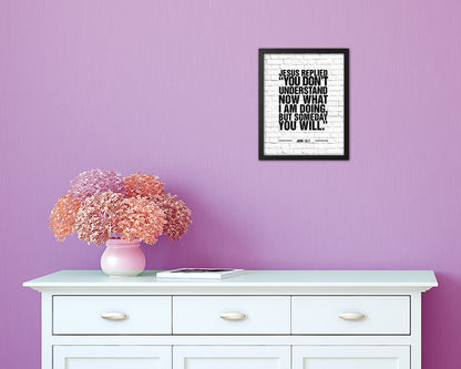 Jesus replied you don't understand now what I am doing Quote Framed Print Wall Art Decor Gifts