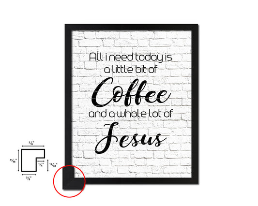All I need today is a little bit of coffee and a whole lot of Jesus Quote Framed Artwork Print Wall Decor Art Gifts