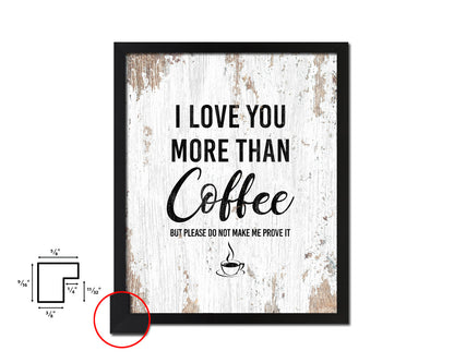 I love you more than coffee but please do not make me prove it Quote Framed Artwork Print Wall Decor Art Gifts