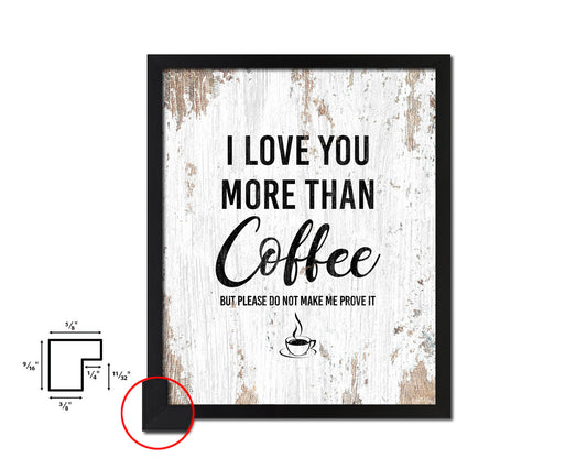 I love you more than coffee but please do not make me prove it Quote Framed Artwork Print Wall Decor Art Gifts