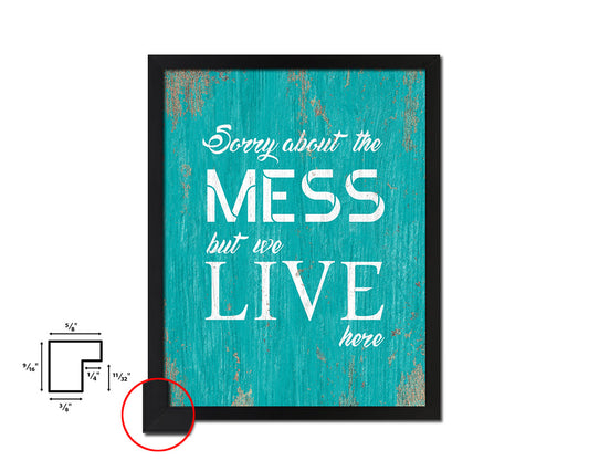 Sorry about the mess but we live here Quote Saying Framed Print Home Decor Wall Art Gifts