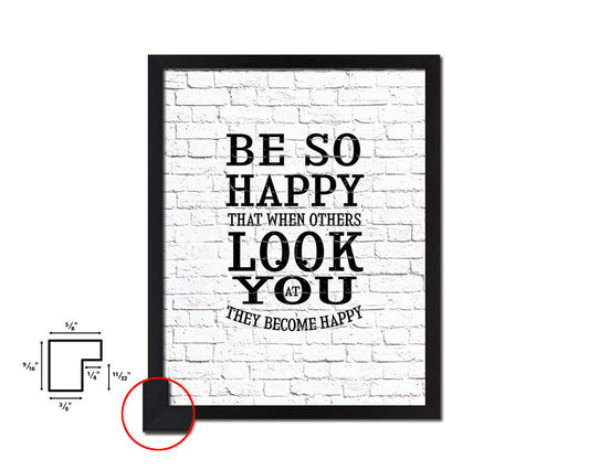 Be so happy that when others look at you Quote Framed Print Home Decor Wall Art Gifts