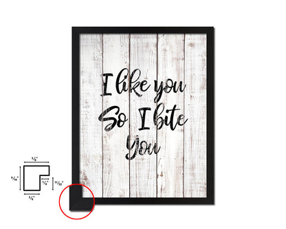 I like you so i bite you White Wash Quote Framed Print Wall Decor Art