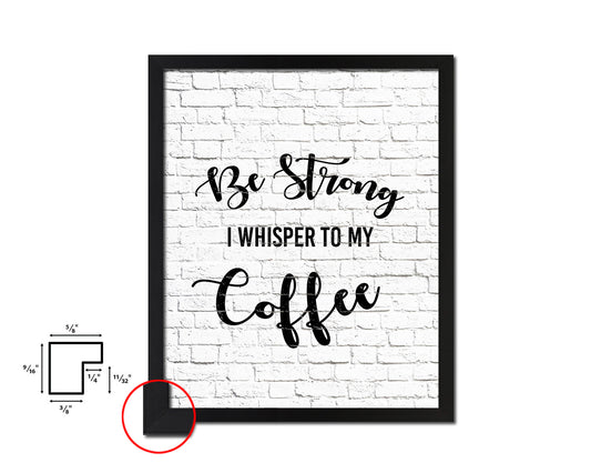Be strong I whisper to my coffee Quote Framed Artwork Print Wall Decor Art Gifts