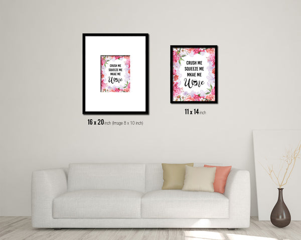 Crush me squeeze me make me Quote Wood Framed Print Wall Decor Art Gifts