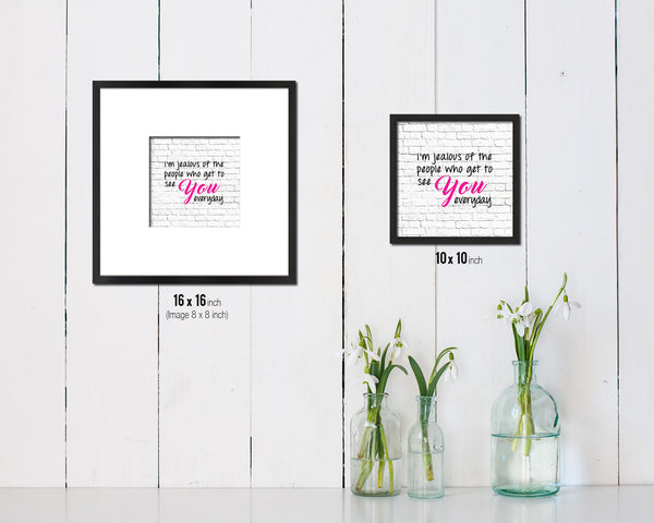 I’m jealous of the people who get to see you Quote Framed Print Home Decor Wall Art Gifts