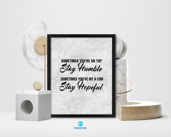 Sometimes you're on top stay humble Quote Framed Print Wall Art Decor Gifts
