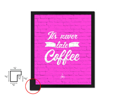 It's never too late for coffee Quotes Framed Print Home Decor Wall Art Gifts