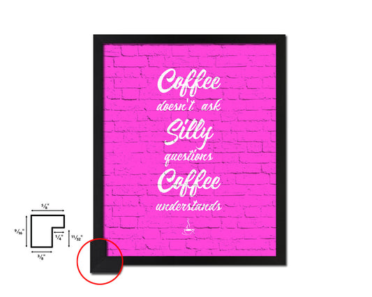Coffee doesn't ask silly questions coffee understands Quotes Framed Print Home Decor Wall Art Gifts