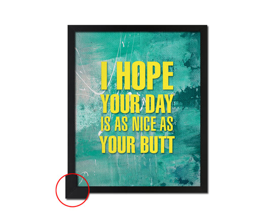 I hope your day is as nice as your butt Quote Framed Print Wall Decor Art Gifts