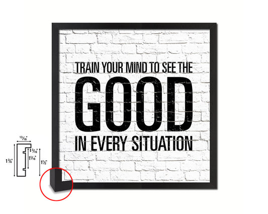 Train your mind to see the good in every situation Quote Framed Print Home Decor Wall Art Gifts