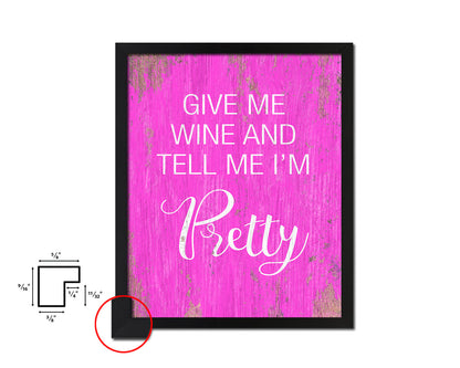 Give me wine and tell me I'm pretty Quotes Framed Print Home Decor Wall Art Gifts