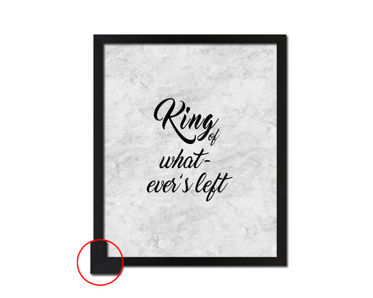 King of whatever's left Quote Framed Print Wall Art Decor Gifts