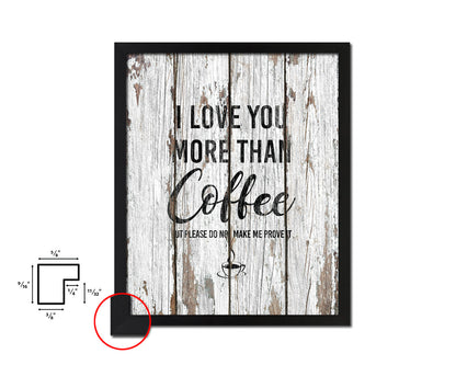 I love you more than coffee but please do not make me prove it Quote Framed Artwork Print Wall Decor Art Gifts