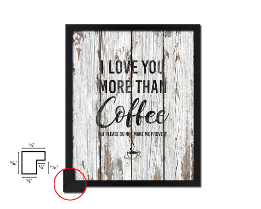 I love you more than coffee but please do not make me prove it Quote Framed Artwork Print Wall Decor Art Gifts