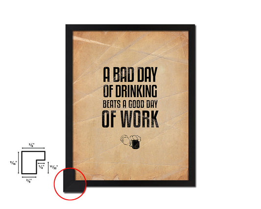 A bad day of drinking always beats Quote Paper Artwork Framed Print Wall Decor Art