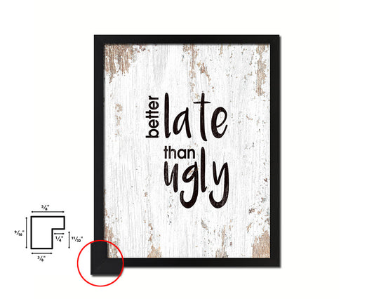 Better late than ugly Quote Framed Print Home Decor Wall Art Gifts