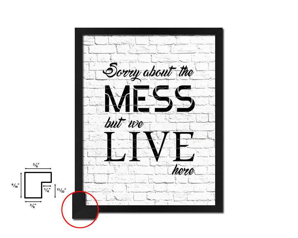 Sorry about the mess but we live here Quote Framed Print Home Decor Wall Art Gifts