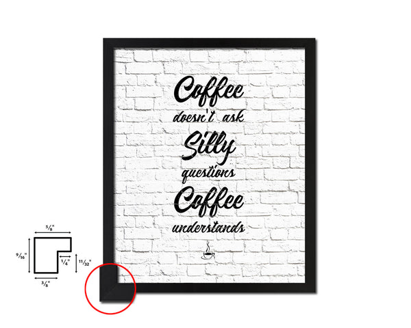 Coffee doesn't ask silly questions coffee understands Quote Framed Artwork Print Wall Decor Art Gifts