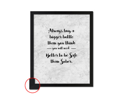 Always buy a bigger bottle than you think you will need better to be safe than sober Bible, Scripture, Verse Framed Print Wall Art Decor Gifts