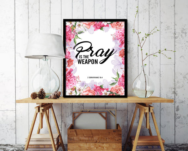 Pray is the weapon, 2 Corinthians 10:4 Quote Framed Print Home Decor Wall Art Gifts
