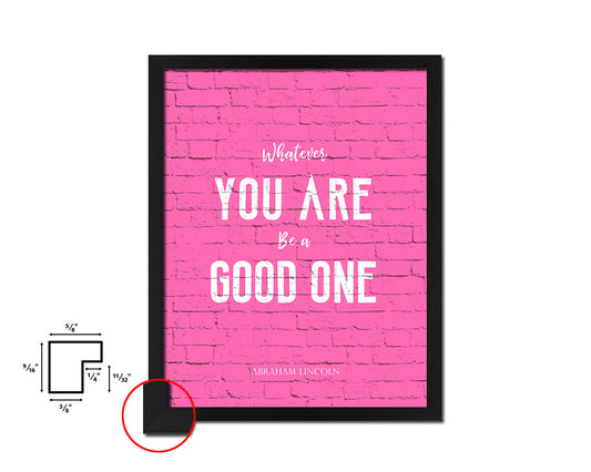 Whatever you are be a good one Quote Saying Framed Print Home Decor Wall Art Gifts