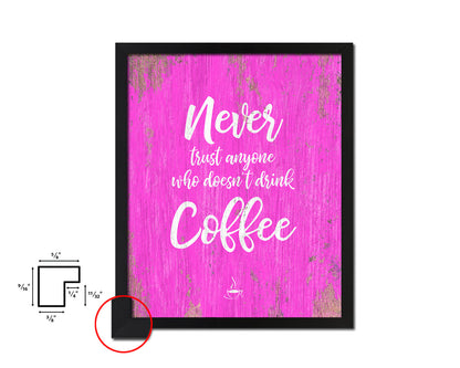 Never trust anyone who doesn't drink coffee Quotes Framed Print Home Decor Wall Art Gifts